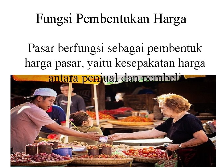 Fungsi Pembentukan Harga Pasar berfungsi sebagai pembentuk harga pasar, yaitu kesepakatan harga antara penjual