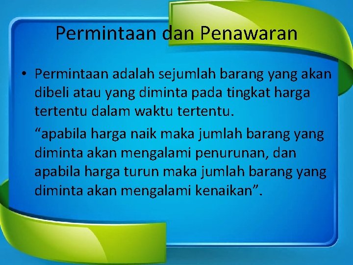 Permintaan dan Penawaran • Permintaan adalah sejumlah barang yang akan dibeli atau yang diminta