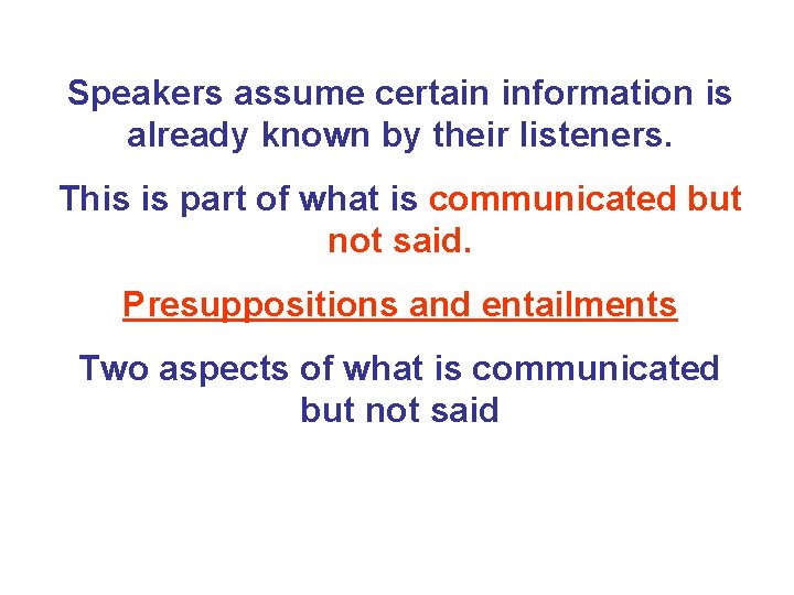 Speakers assume certain information is already known by their listeners. This is part of