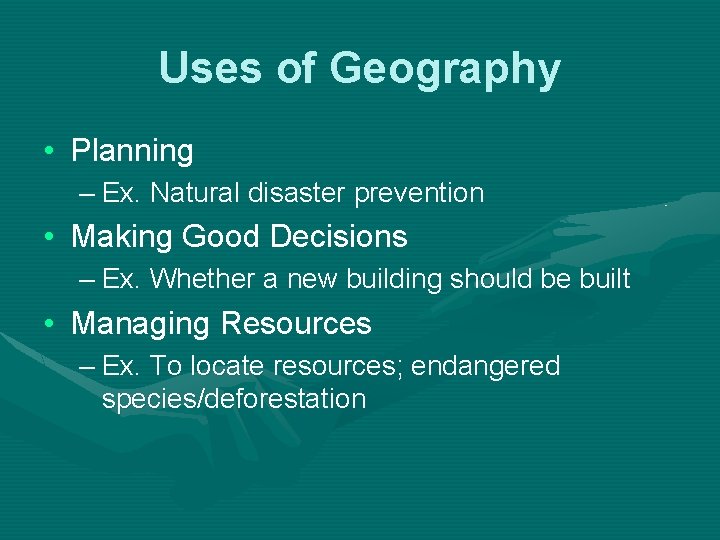 Uses of Geography • Planning – Ex. Natural disaster prevention • Making Good Decisions