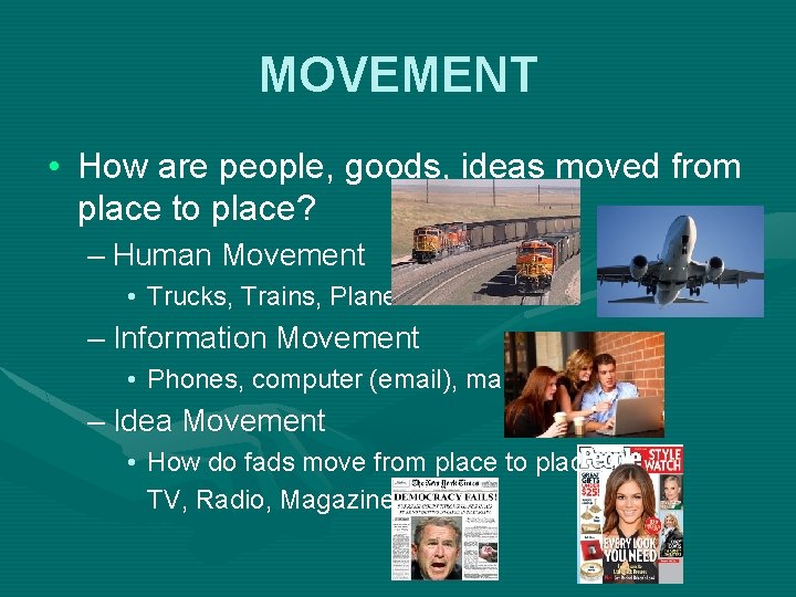 MOVEMENT • How are people, goods, ideas moved from place to place? – Human