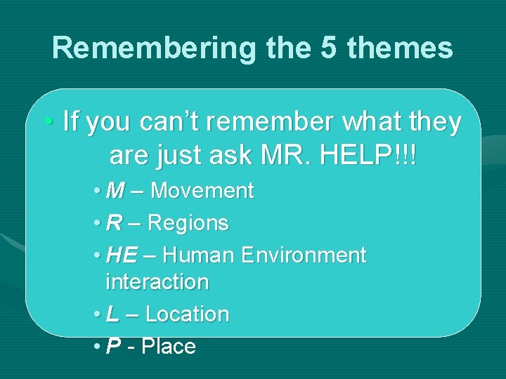 Remembering the 5 themes • If you can’t remember what they are just ask