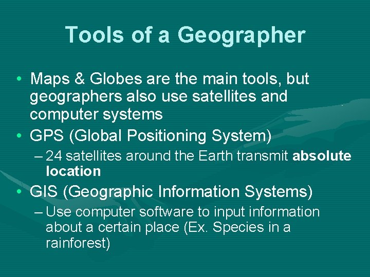 Tools of a Geographer • Maps & Globes are the main tools, but geographers