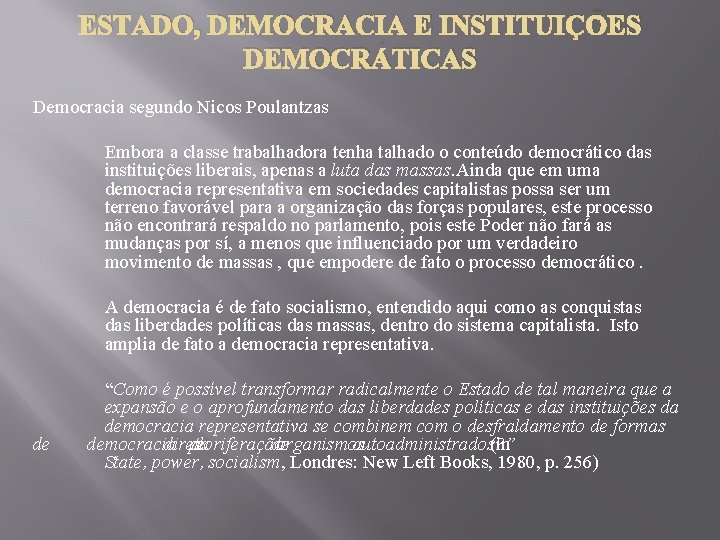 ESTADO, DEMOCRACIA E INSTITUIÇÕES DEMOCRÁTICAS Democracia segundo Nicos Poulantzas Embora a classe trabalhadora tenha