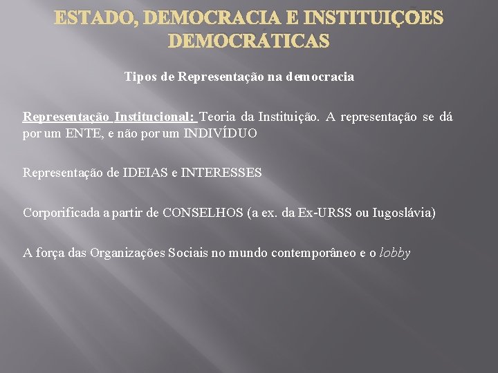 ESTADO, DEMOCRACIA E INSTITUIÇÕES DEMOCRÁTICAS Tipos de Representação na democracia Representação Institucional: Teoria da