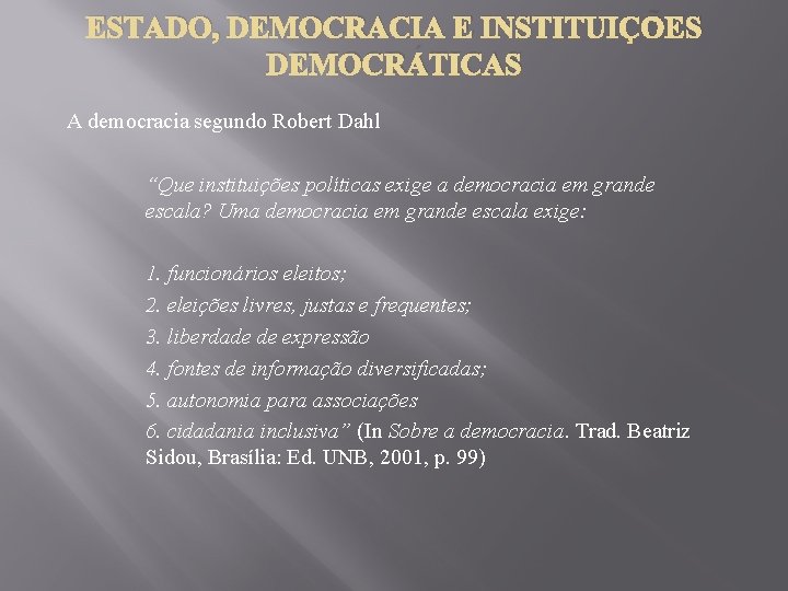 ESTADO, DEMOCRACIA E INSTITUIÇÕES DEMOCRÁTICAS A democracia segundo Robert Dahl “Que instituições políticas exige