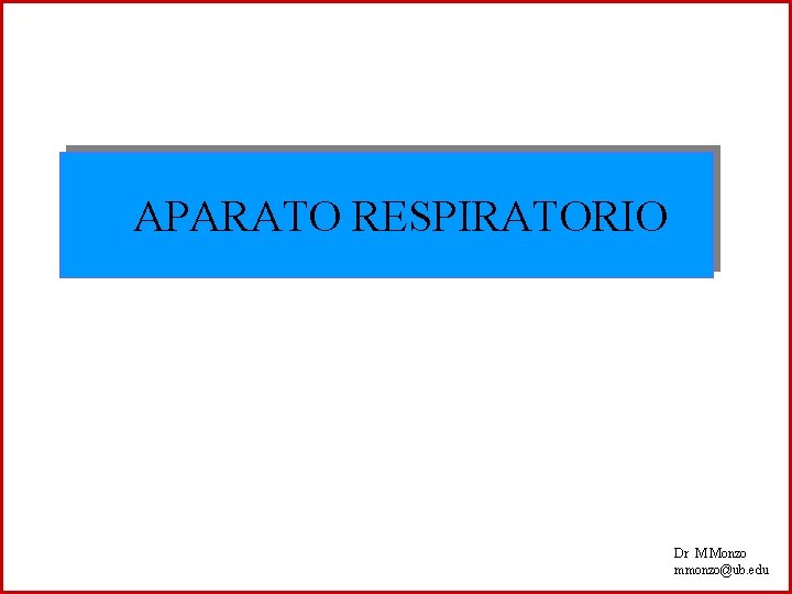 APARATO RESPIRATORIO Dr M Monzo mmonzo@ub. edu 