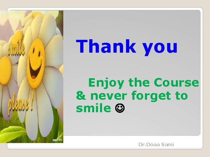 Thank you Enjoy the Course & never forget to smile Dr. Doaa Sami 
