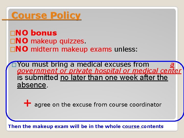  Course Policy �NO bonus �NO makeup quizzes. �NO midterm makeup exams unless: �