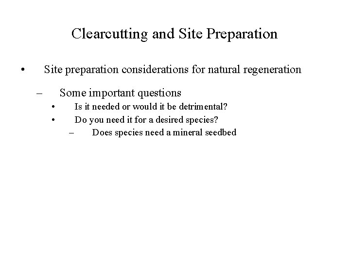 Clearcutting and Site Preparation • Site preparation considerations for natural regeneration – Some important