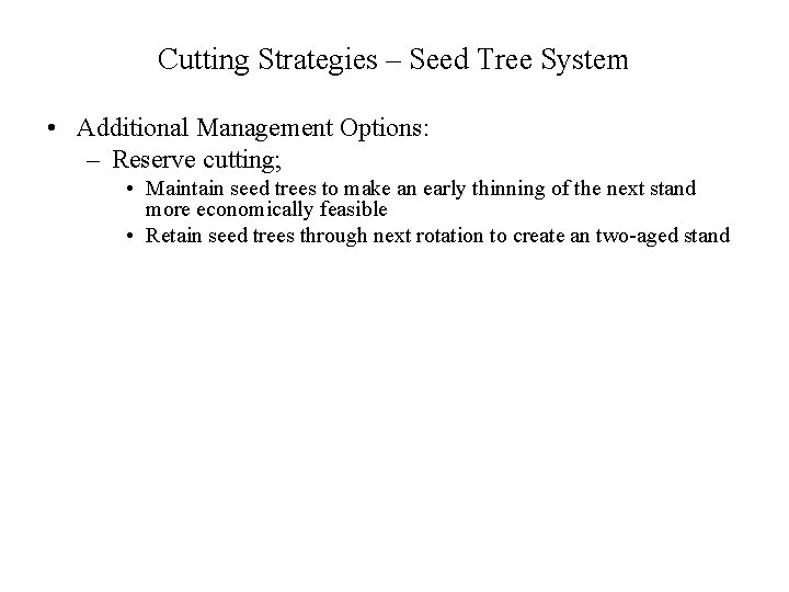 Cutting Strategies – Seed Tree System • Additional Management Options: – Reserve cutting; •