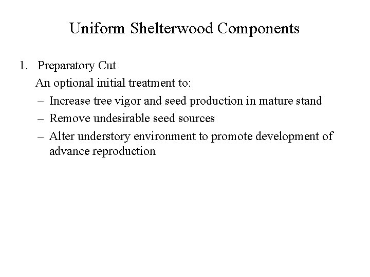 Uniform Shelterwood Components 1. Preparatory Cut An optional initial treatment to: – Increase tree