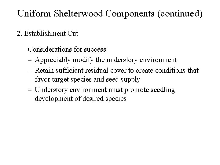 Uniform Shelterwood Components (continued) 2. Establishment Cut Considerations for success: – Appreciably modify the