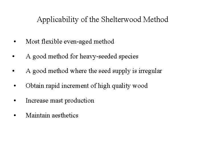 Applicability of the Shelterwood Method • Most flexible even-aged method • A good method
