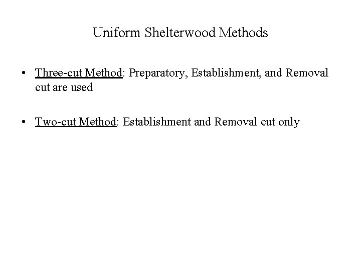 Uniform Shelterwood Methods • Three-cut Method: Preparatory, Establishment, and Removal cut are used •