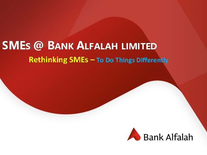 SMES @ BANK ALFALAH LIMITED Rethinking SMEs – To Do Things Differently 