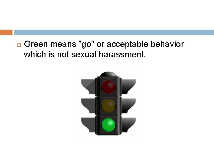  Green means "go" or acceptable behavior which is not sexual harassment. 