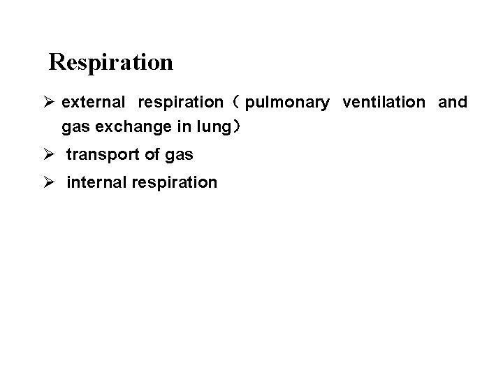 Respiration Ø external respiration（ pulmonary ventilation and gas exchange in lung） Ø transport of