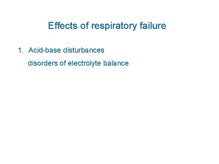 Effects of respiratory failure 1. Acid-base disturbances disorders of electrolyte balance 