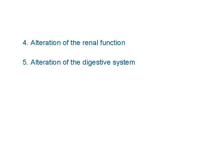 4. Alteration of the renal function 5. Alteration of the digestive system 