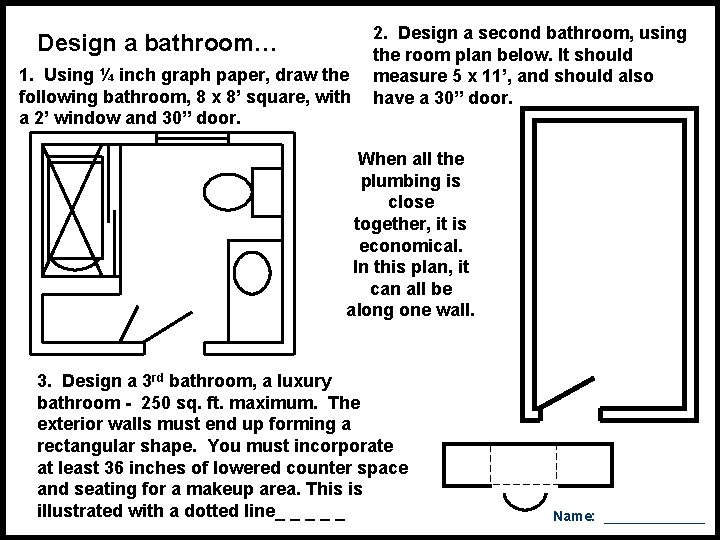 Design a bathroom… 1. Using ¼ inch graph paper, draw the following bathroom, 8