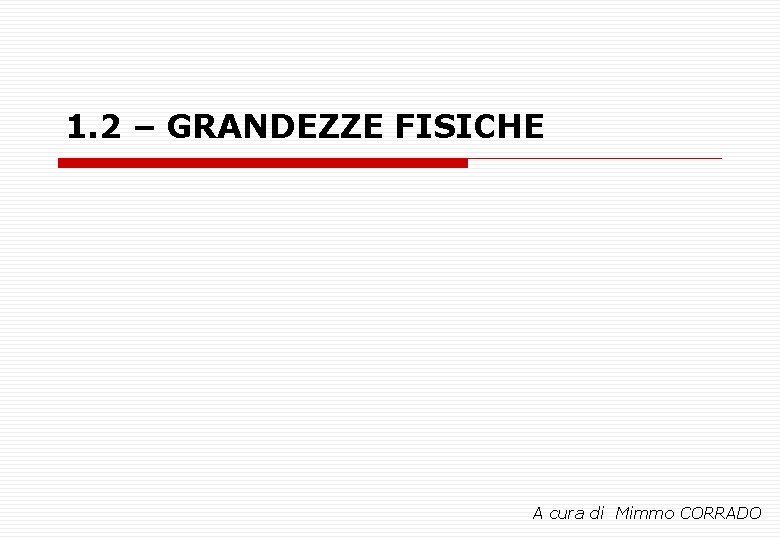 1. 2 – GRANDEZZE FISICHE A cura di Mimmo CORRADO 1. 2 – GRANDEZZE FISICHE A cura di Mimmo CORRADO