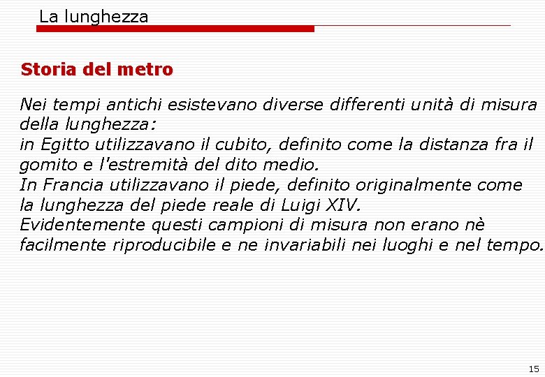 La lunghezza Storia del metro Nei tempi antichi esistevano diverse differenti unità di misura La lunghezza Storia del metro Nei tempi antichi esistevano diverse differenti unità di misura
