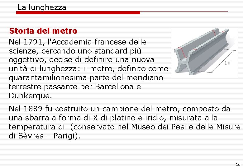 La lunghezza Storia del metro Nel 1791, l'Accademia francese delle scienze, cercando uno standard La lunghezza Storia del metro Nel 1791, l'Accademia francese delle scienze, cercando uno standard