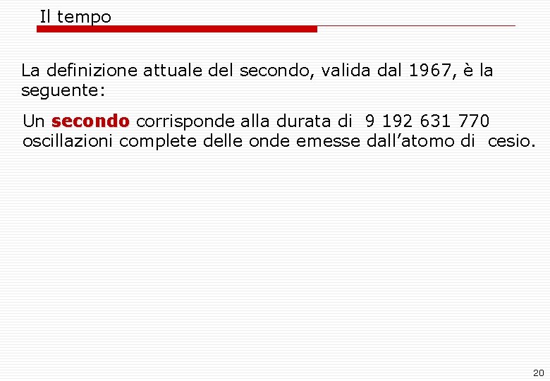 Il tempo La definizione attuale del secondo, valida dal 1967, è la seguente: Un Il tempo La definizione attuale del secondo, valida dal 1967, è la seguente: Un