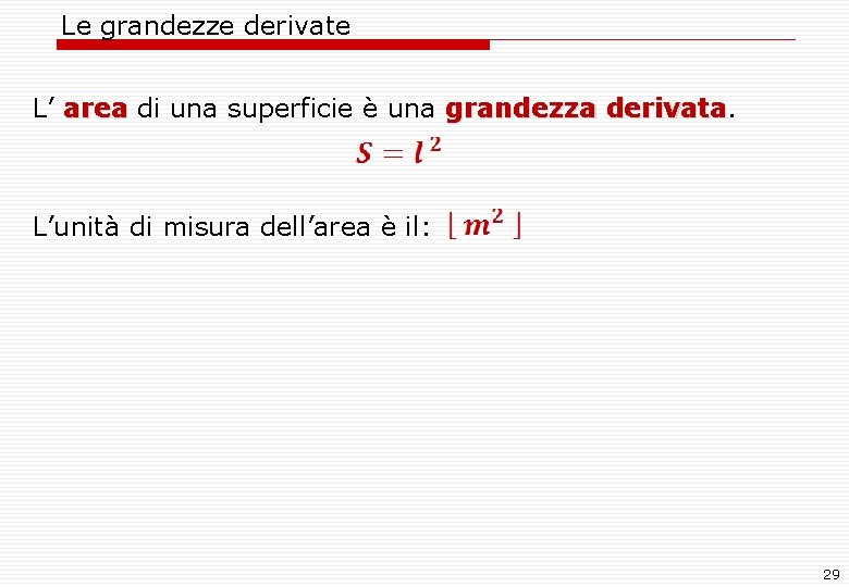 Le grandezze derivate L’ area di una superficie è una grandezza derivata. area derivata Le grandezze derivate L’ area di una superficie è una grandezza derivata. area derivata