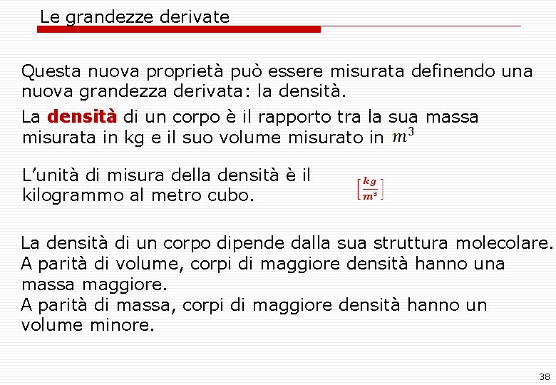 Le grandezze derivate Questa nuova proprietà può essere misurata definendo una nuova grandezza Le grandezze derivate Questa nuova proprietà può essere misurata definendo una nuova grandezza