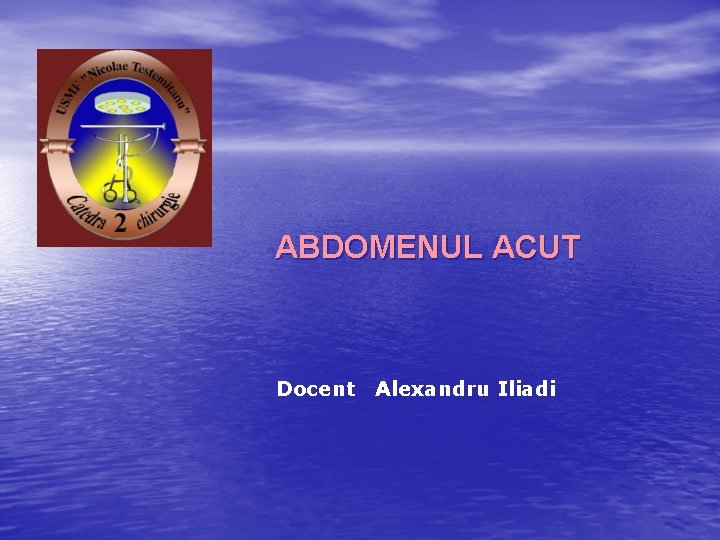 ABDOMENUL ACUT Docent Alexandru Iliadi 