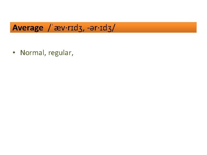 Average /ˈæv·rɪdʒ, -ər·ɪdʒ/ • Normal, regular, 