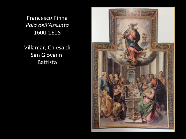 Francesco Pinna Pala dell’Assunta 1600 -1605 Villamar, Chiesa di San Giovanni Battista 