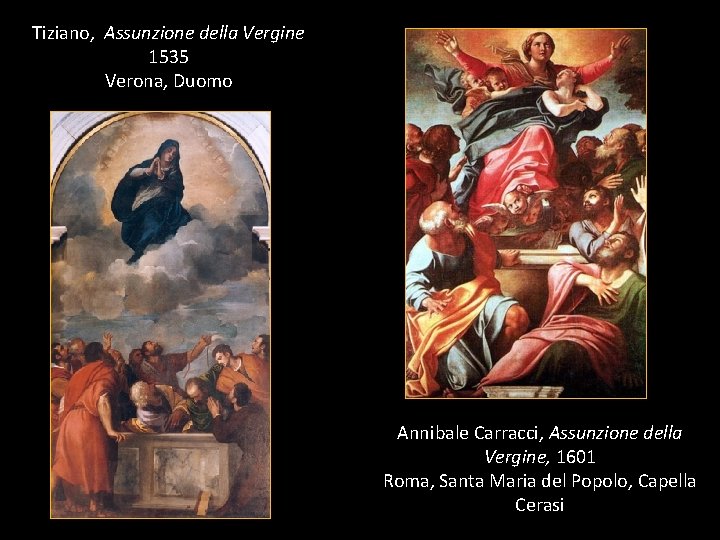 Tiziano, Assunzione della Vergine 1535 Verona, Duomo Annibale Carracci, Assunzione della Vergine, 1601 Roma,