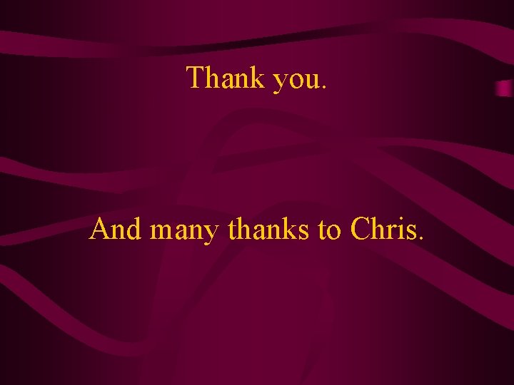 Thank you. And many thanks to Chris. 