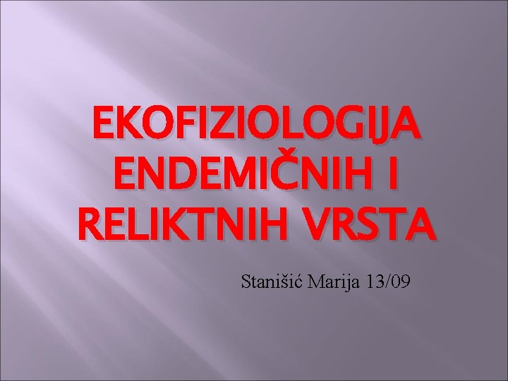 EKOFIZIOLOGIJA ENDEMIČNIH I RELIKTNIH VRSTA Stanišić Marija 13/09 