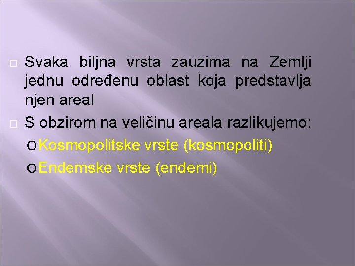  Svaka biljna vrsta zauzima na Zemlji jednu određenu oblast koja predstavlja njen areal