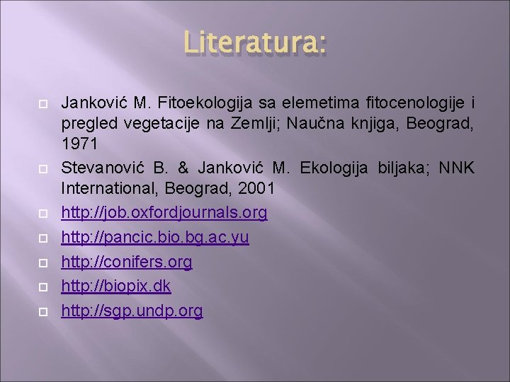 Literatura: Janković M. Fitoekologija sa elemetima fitocenologije i pregled vegetacije na Zemlji; Naučna knjiga,