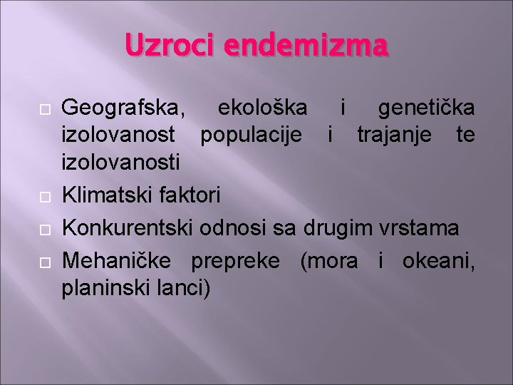 Uzroci endemizma Geografska, ekološka i genetička izolovanost populacije i trajanje te izolovanosti Klimatski faktori