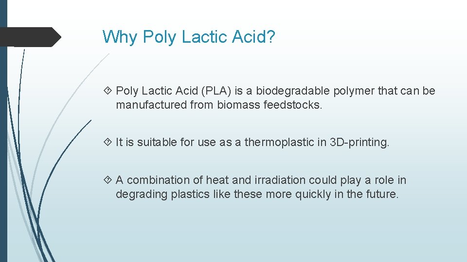 Why Poly Lactic Acid? Poly Lactic Acid (PLA) is a biodegradable polymer that can