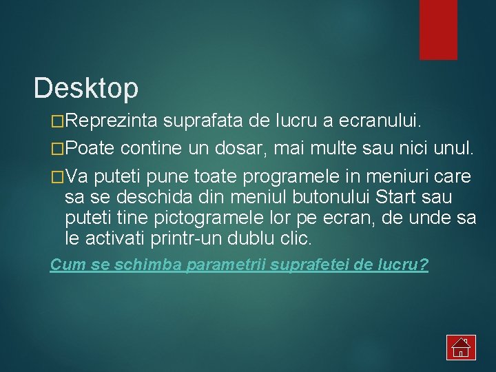 Desktop �Reprezinta suprafata de lucru a ecranului. �Poate contine un dosar, mai multe sau