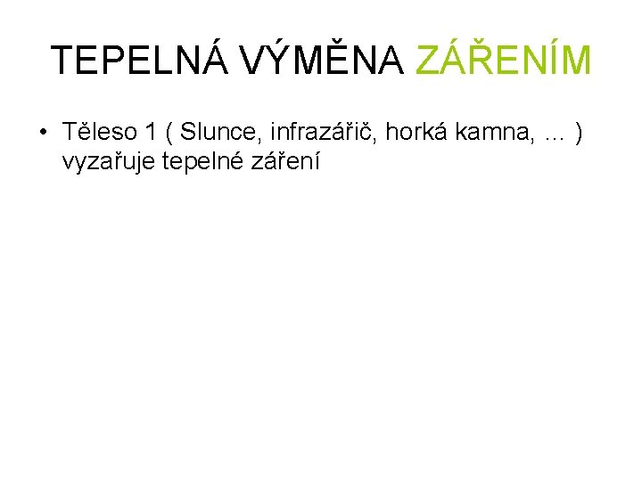 TEPELNÁ VÝMĚNA ZÁŘENÍM • Těleso 1 ( Slunce, infrazářič, horká kamna, … ) vyzařuje