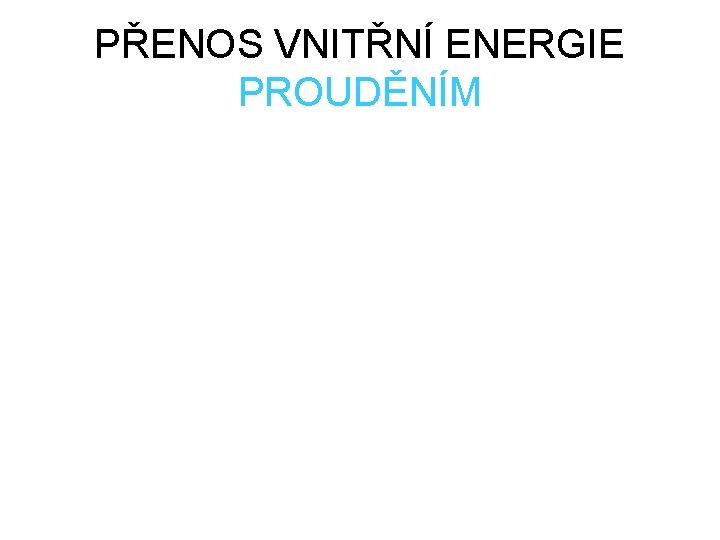 PŘENOS VNITŘNÍ ENERGIE PROUDĚNÍM 