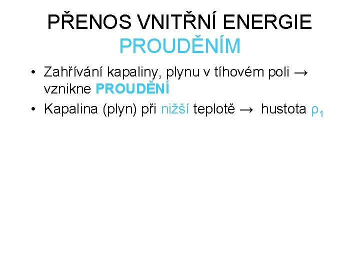 PŘENOS VNITŘNÍ ENERGIE PROUDĚNÍM • Zahřívání kapaliny, plynu v tíhovém poli → vznikne PROUDĚNÍ