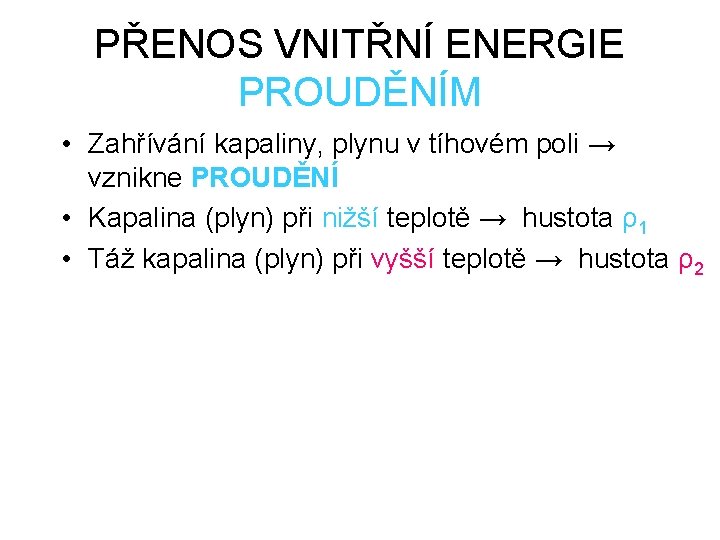 PŘENOS VNITŘNÍ ENERGIE PROUDĚNÍM • Zahřívání kapaliny, plynu v tíhovém poli → vznikne PROUDĚNÍ
