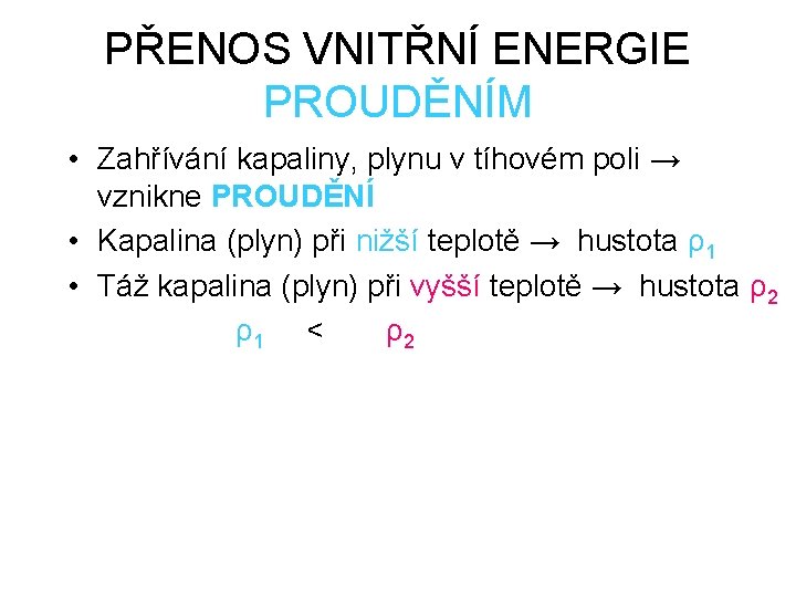 PŘENOS VNITŘNÍ ENERGIE PROUDĚNÍM • Zahřívání kapaliny, plynu v tíhovém poli → vznikne PROUDĚNÍ