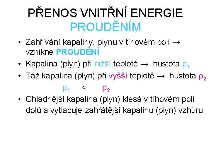 PŘENOS VNITŘNÍ ENERGIE PROUDĚNÍM • Zahřívání kapaliny, plynu v tíhovém poli → vznikne PROUDĚNÍ