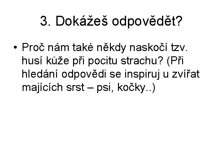 3. Dokážeš odpovědět? • Proč nám také někdy naskočí tzv. husí kůže při pocitu