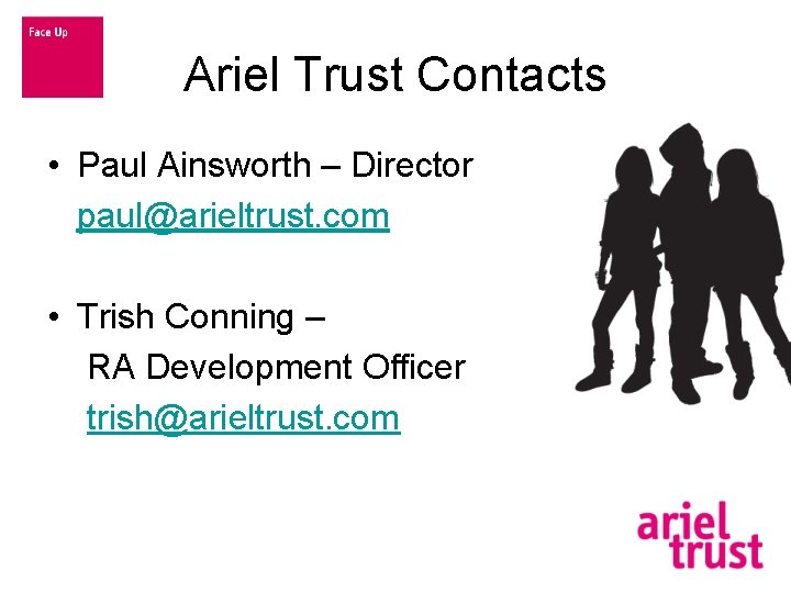 Ariel Trust Contacts • Paul Ainsworth – Director paul@arieltrust. com • Trish Conning –